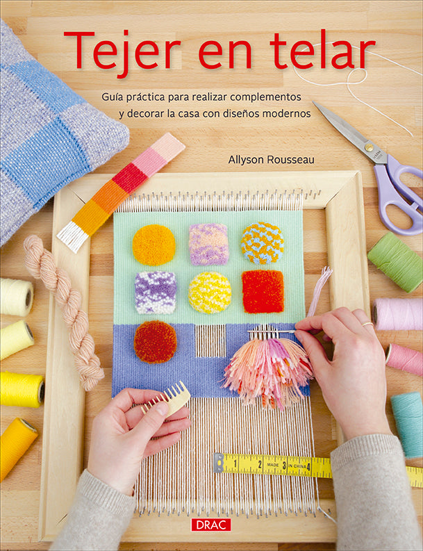 Libro Tejer en Telar de Allyson Rousseau: portada con manos tejiendo un tapiz de colores en un telar de madera rodeado de ovillos de lana